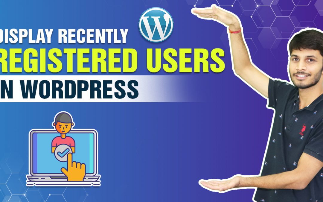How To Display Recently Registered Users In WordPress&nbsp;