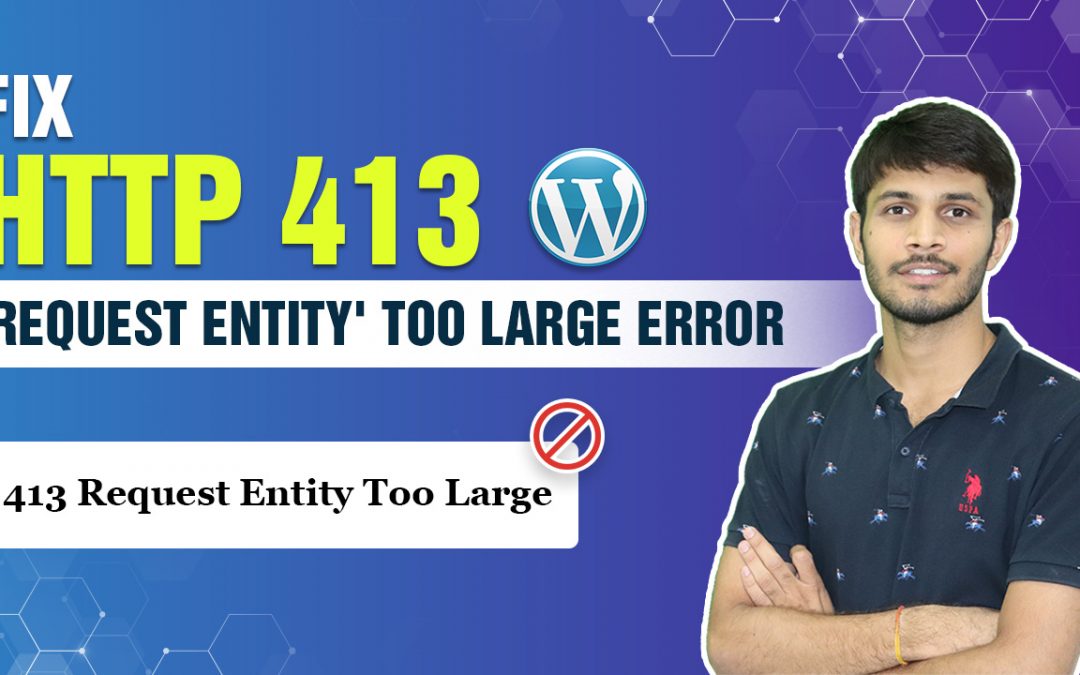 How To Fix HTTP 413 ‘Request Entity’ Too Large Error In WordPress&nbsp;