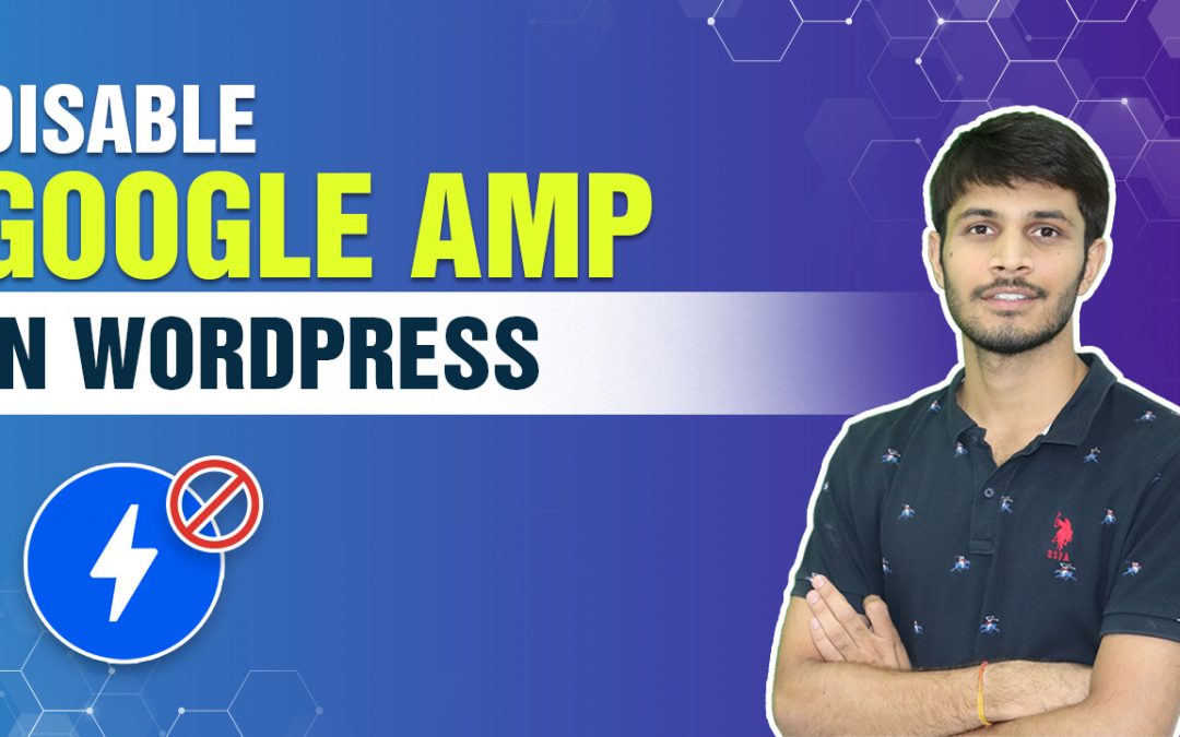 How To Properly Disable Google AMP In WordPress&nbsp;